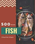 500 Fish Recipes: A Fish Cookbook for All Generation By Charlie Chen Cover Image