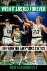 Wish It Lasted Forever: Life with the Larry Bird Celtics Cover Image