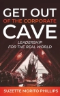 Get Out Of The Corporate Cave - Leadership For The Real World By Suzette Morito Phillips Cover Image