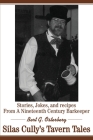 Silas Cully's Tavern Tales: Stories, Jokes, and Recipes from a Nineteenth Century Barkeeper By Bert G. Osterberg Cover Image