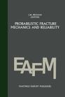 Probabilistic Fracture Mechanics and Reliability (Engineering Applications of Fracture Mechanics #6) By George C. Sih (Editor in Chief), J. W. Provan (Editor) Cover Image