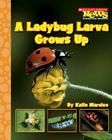 A Ladybug Larva Grows Up By Katie Marsico Cover Image
