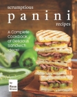 Scrumptious Panini Recipes: A Complete Cookbook of Delicious Sandwich Ideas! By Rose Rivera Cover Image