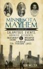 Minnesota Mayhem: A History of Calamitous Events, Horrific Accidents, Dastardly Crime & Dreadful Behavior in the Land of Ten Thousand La By Ben Welter Cover Image