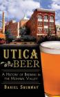 Utica Beer: A History of Brewing in the Mohawk Valley By Daniel Shumway Cover Image