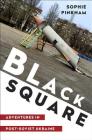 Black Square: Adventures in Post-Soviet Ukraine By Sophie Pinkham Cover Image