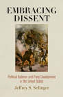Embracing Dissent: Political Violence and Party Development in the United States (American Governance: Politics) By Jeffrey S. Selinger Cover Image
