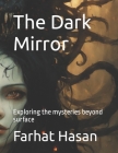 The Dark Mirror: Exploring the mysteries beyond surface By Farhat Hasan Cover Image
