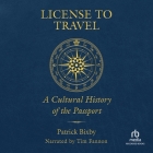 License to Travel: A Cultural History of the Passport By Patrick Bixby, Tim Fannon (Read by) Cover Image