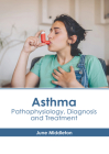 Asthma: Pathophysiology, Diagnosis and Treatment By June Middleton (Editor) Cover Image