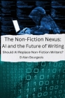The Non-Fiction Nexus: AI and the Future of Writing By B. Alan Alan Bourgeois Cover Image