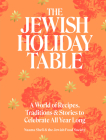 The Jewish Holiday Table: A World of Recipes, Traditions & Stories to Celebrate All Year Long By Naama Shefi, Devra Ferst Cover Image