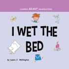 I Wet the Bed: Jasper's Giant Imagination By Laura J. Wellington Cover Image