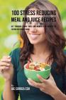 100 Stress Reducing Meal and Juice Recipes: Get Through Tough Times and Moments of Anxiety by Eating Delicious Foods By Joe Correa Cover Image