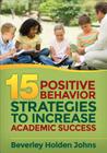 Fifteen Positive Behavior Strategies to Increase Academic Success By Beverley H. Johns Cover Image