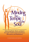 Minding the Temple of the Soul: Balancing Body, Mind & Spirit Through Traditional Jewish Prayer, Movement and Meditation Cover Image