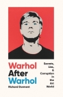 Warhol After Warhol: Secrets, Lies, & Corruption in the Art World By Richard Dorment Cover Image