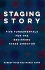 Staging Story: Five Fundamentals for the Beginning Stage Director By Robert Moss, Wendy Dann Cover Image