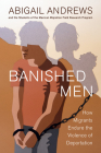 Banished Men: How Migrants Endure the Violence of Deportation By Abigail Leslie Andrews Cover Image
