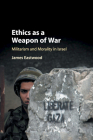 Ethics as a Weapon of War: Militarism and Morality in Israel By James Eastwood Cover Image