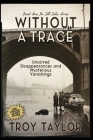 Without A Trace: Unsolved Disappearances and Mysterious Vanishings By Troy Taylor Cover Image