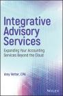 Integrative Advisory Services: Expanding Your Accounting Services Beyond the Cloud By Amy Vetter Cover Image