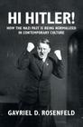 Hi Hitler!: How the Nazi Past Is Being Normalized in Contemporary Culture By Gavriel D. Rosenfeld Cover Image
