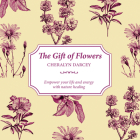 The Gift of Flowers  : Empower Your Life and Energy with Nature Healing (The Gift of series) By Cheralyn Darcey Cover Image