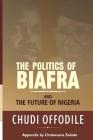 The Politics of Biafra and Future of Nigeria By Chudi Offodile Cover Image