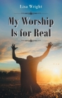 My Worship Is for Real By Lisa Wright Cover Image