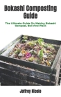 Bokashi Composting Guide: The Ultimate Guide On Making Bokashi Compost, Soil And Plant Cover Image