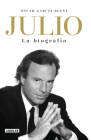 Julio Iglesias. La biografía / Julio Iglesias: The Biography By Oscar Garcia Blesa Cover Image