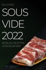 Sous Vide 2022: Heerlijke Recepten Voor Beginners By Isa Kuiper Cover Image