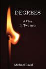 Degrees: A Play in Two Acts By Michael David Cover Image