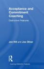 Acceptance and Commitment Coaching: Distinctive Features (Coaching Distinctive Features) By Jon Hill, Joe Oliver Cover Image
