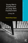 Young Men's Experiences of Long-Term Imprisonment: Living Life (Routledge Advances in Ethnography) By Rachel Tynan Cover Image