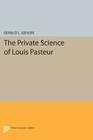 The Private Science of Louis Pasteur (Princeton Legacy Library #306) By Gerald L. Geison Cover Image