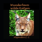 Wunderbare Wilde Katzen By Alejandro Z. C. Cover Image