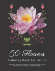 50 Flowers Coloring Book for Adults: Stress Relieving Designs Flowers, Mandalas - An Adult Coloring Book with Bouquets, Wreaths, Swirls, Patterns, Dec By Flowers Coloring Book Publishing Cover Image