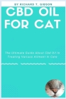 CBD Oil for Cat: The Ultimate Guide About Cbd Oil In Treating Variuos Ailment In Cats By Richard Gibson Cover Image