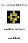 How to design Celtic Knots - a guide for beginners By Jo Edkins Cover Image