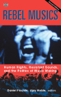 Rebel Musics, Volume 2: Human Rights, Resistant Sounds, and the Politics of Music Making By Daniel Fischlin (Editor), Ajay Heble (Editor) Cover Image