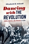 Dancing with the Revolution: Power, Politics, and Privilege in Cuba (Envisioning Cuba) Cover Image