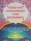 Third Eye Awakening for Beginners: 10 Steps to Activate and Decalcify Your Pineal Gland, Open the Third Eye Chakra, and Increase Mind Power Through Gu Cover Image