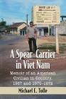 A Spear-Carrier in Viet Nam: Memoir of an American Civilian in Country, 1967 and 1970-1972 By Michael E. Tolle Cover Image