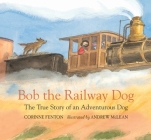 Bob the Railway Dog: The True Story of an Adventurous Dog By Corinne Fenton, Andrew Mclean (Illustrator) Cover Image