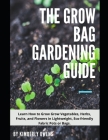 The Grow Bag Gardening Guide: Grow Your Vegetables, Herbs, Fruits, and Flowers in Lightweight, Eco-friendly Fabric Pots By Kimberly Owens Cover Image