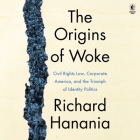 The Origins of Woke: Civil Rights Law, Corporate America, and the Triumph of Identity Politics By Richard Hanania Cover Image