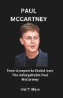 Paul McCartney: From Liverpool to Global Icon: The Unforgettable Paul McCartney Cover Image