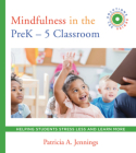 Mindfulness in the PreK-5 Classroom: Helping Students Stress Less and Learn More (SEL SOLUTIONS SERIES) (Social and Emotional Learning Solutions) By Patricia A. Jennings Cover Image